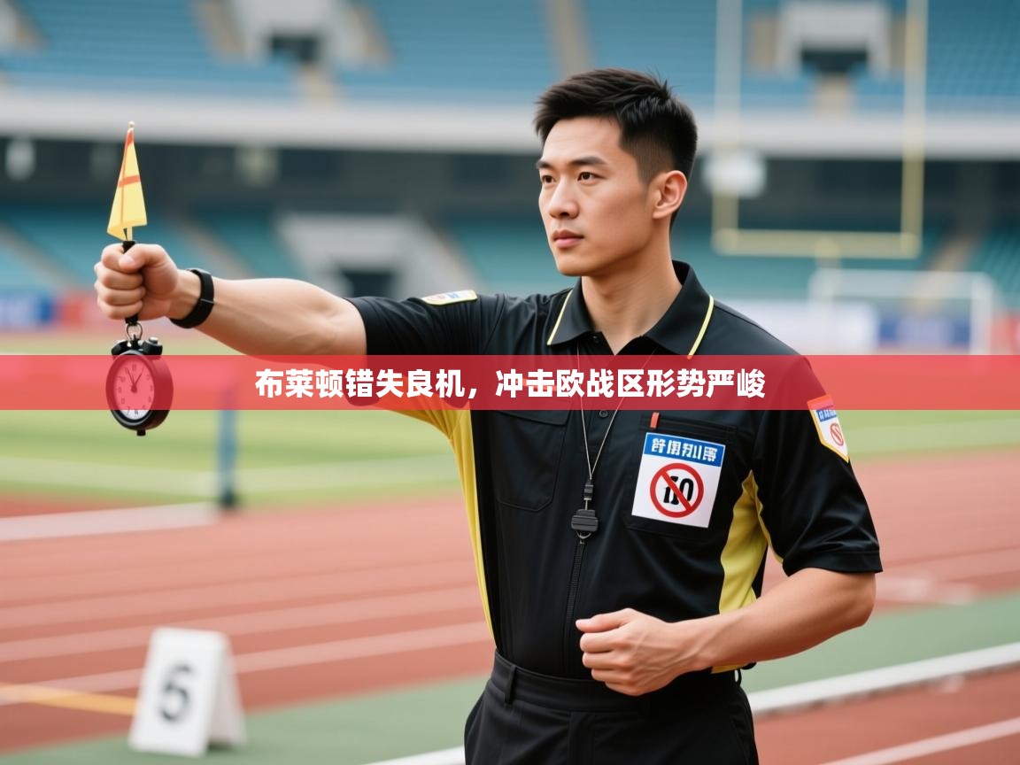 开云体育入口下载-布莱顿错失良机,冲击欧战区形势严峻  第3张