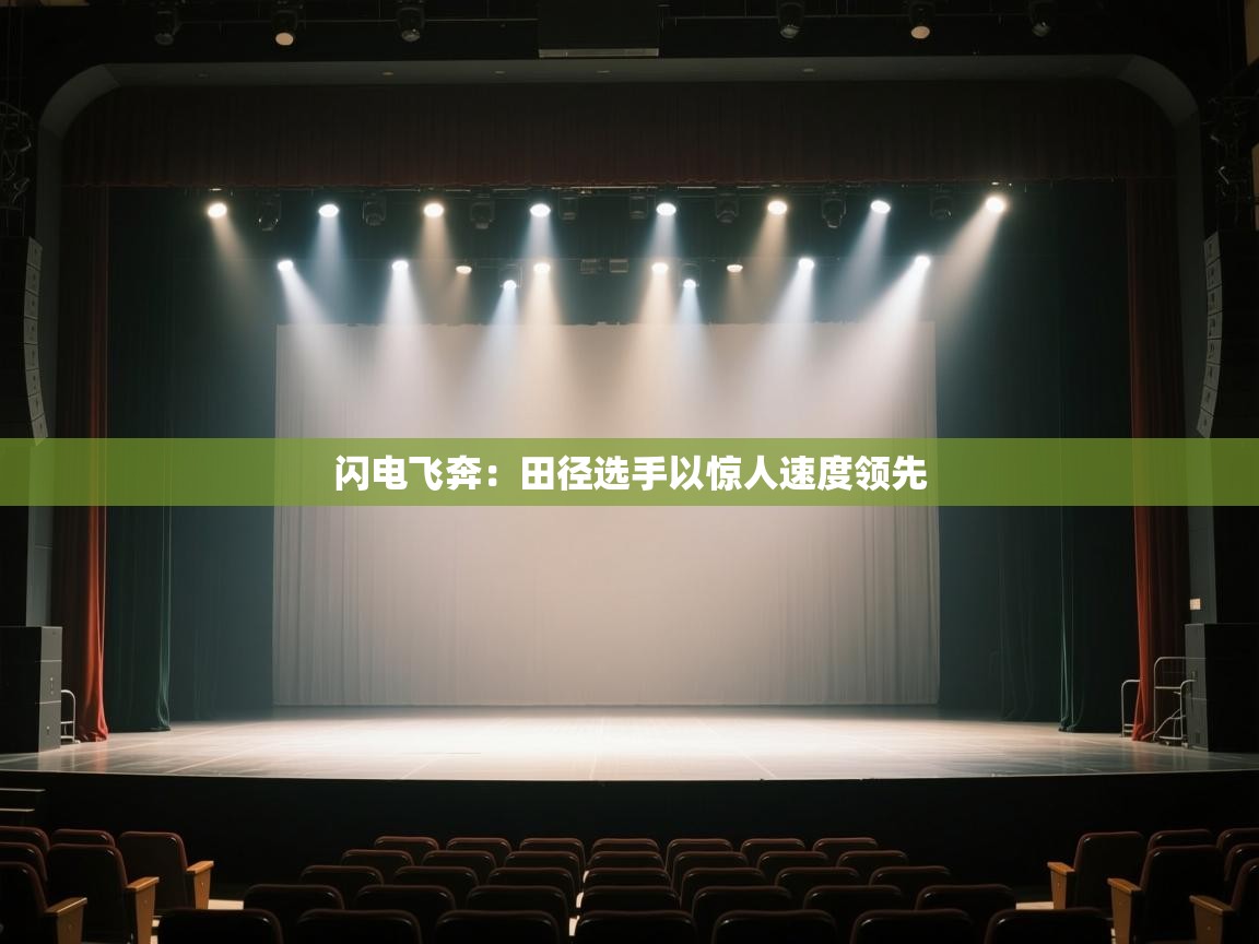 开云·体育kaiyun官方网站_kaiyun sports-闪电飞奔:田径选手以惊人速度领先 第1张