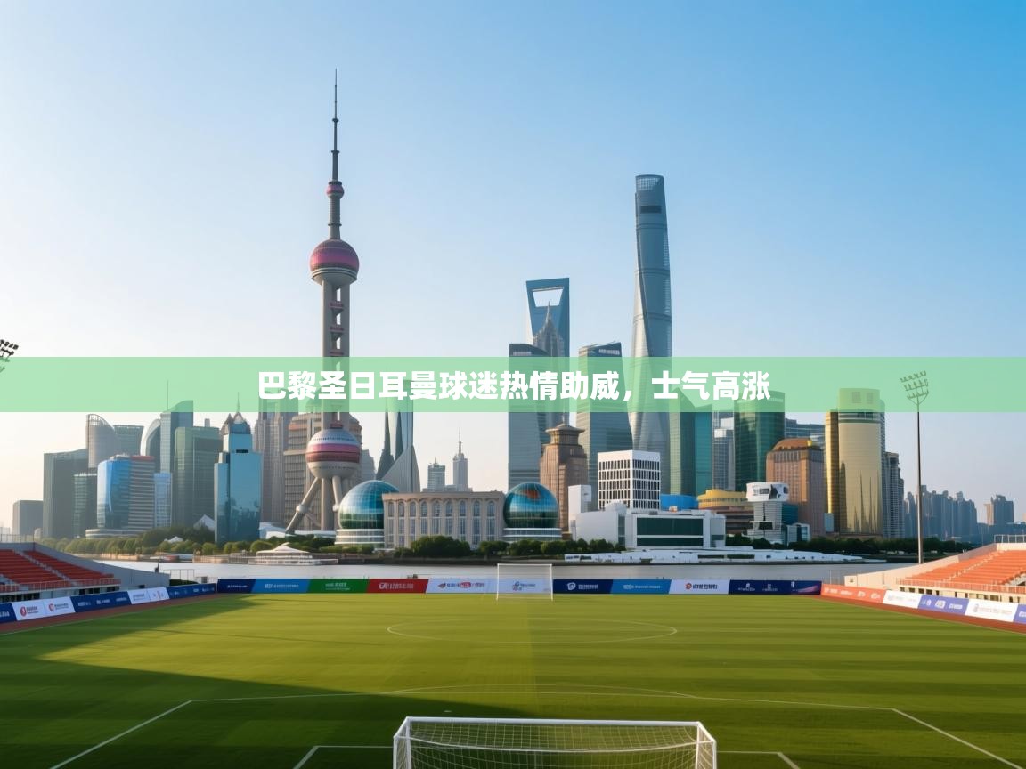 开云体育app下载安卓-巴黎圣日耳曼球迷热情助威,士气高涨 第2张