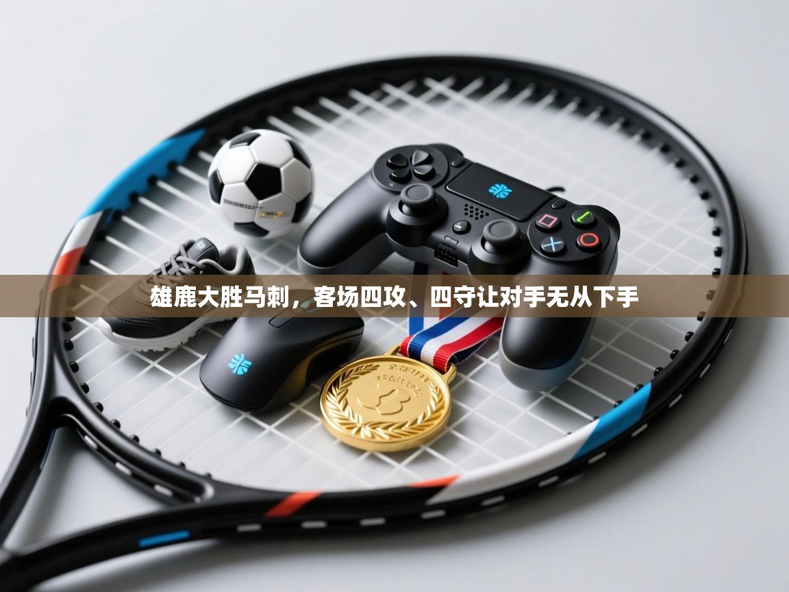 开云体育推送通知设置-雄鹿大胜马刺,客场四攻、四守让对手无从下手 第1张