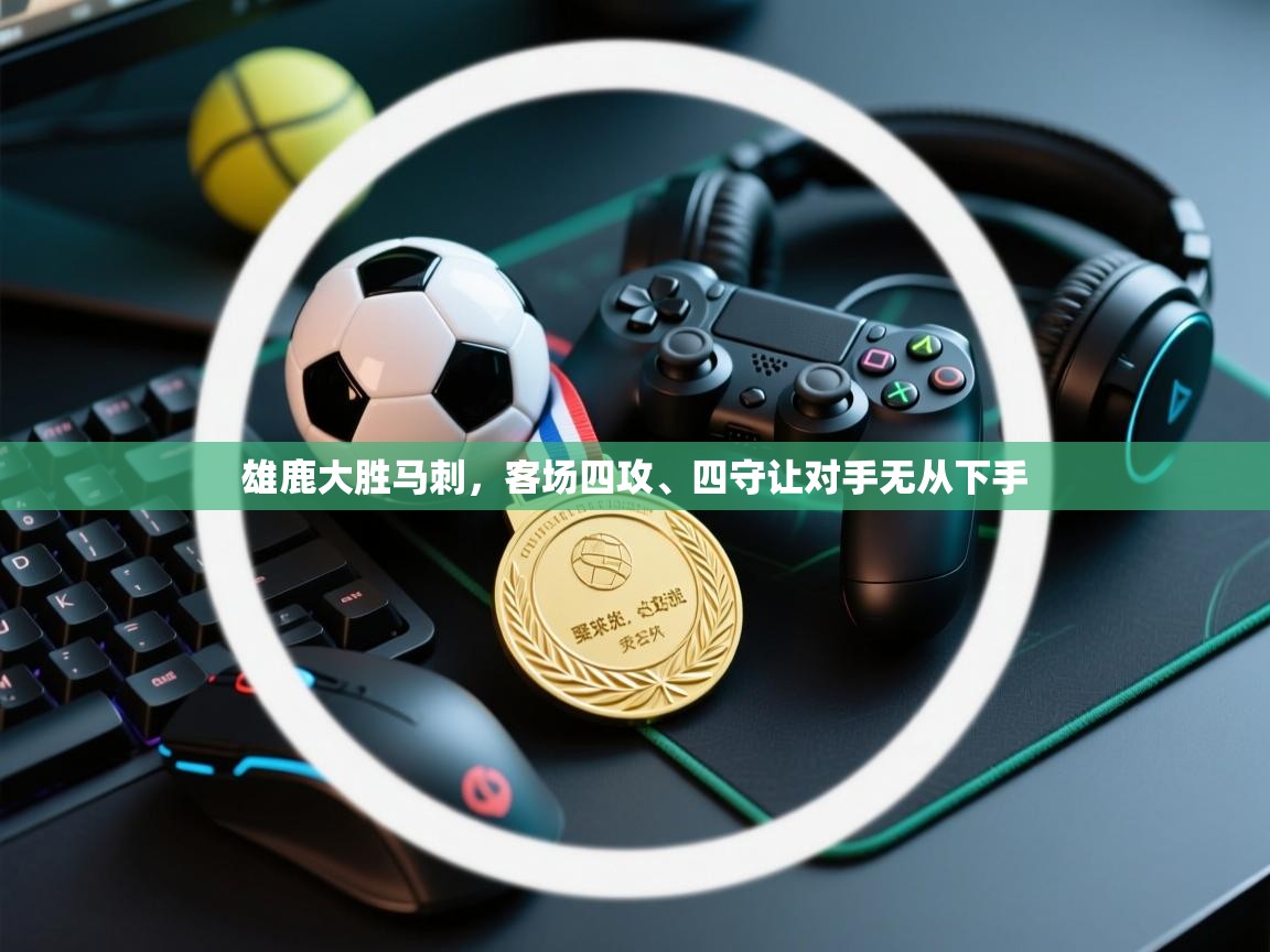 开云体育推送通知设置-雄鹿大胜马刺,客场四攻、四守让对手无从下手 第4张