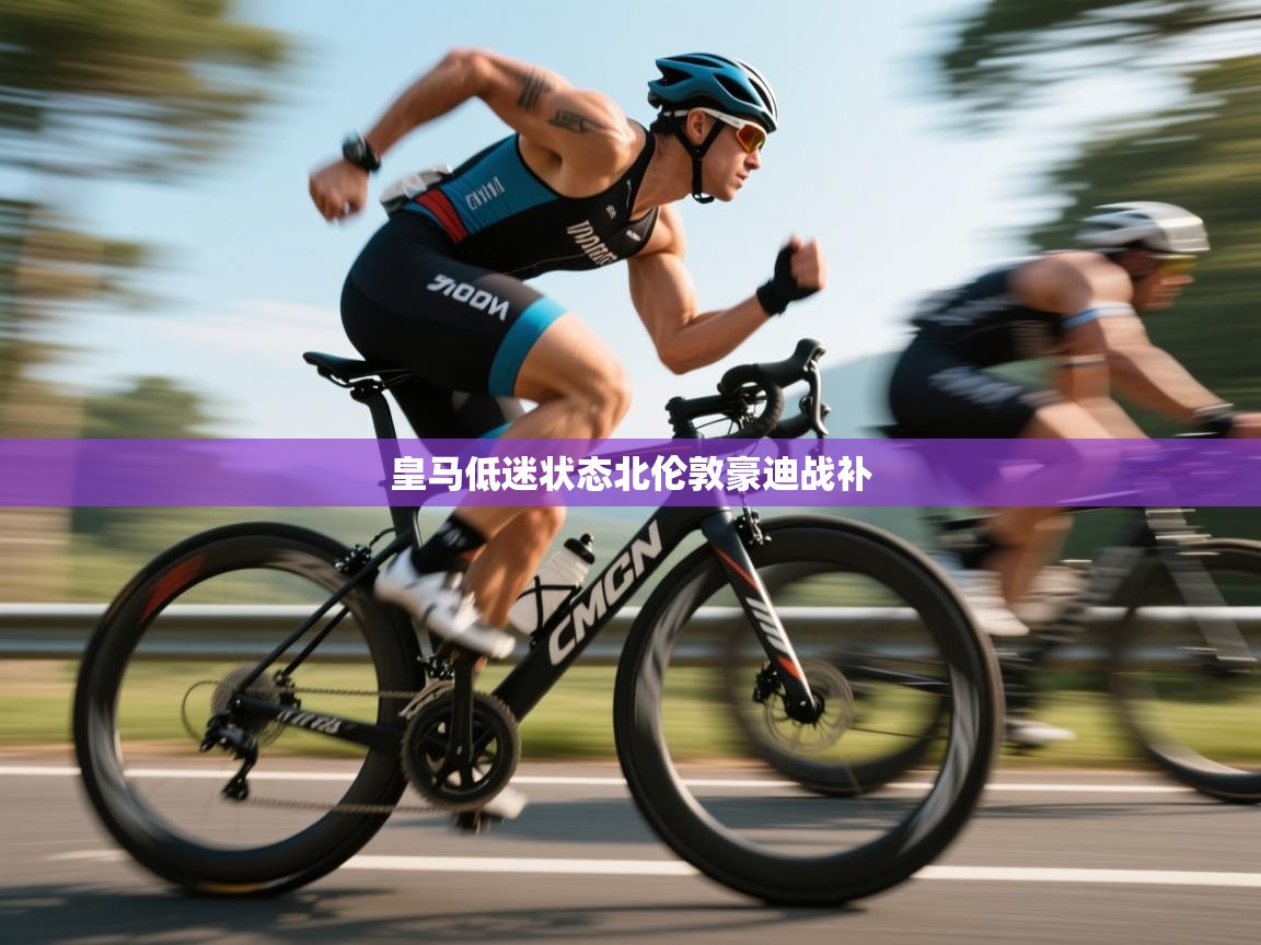 开云体育在线观看-皇马低迷状态北伦敦豪迪战补