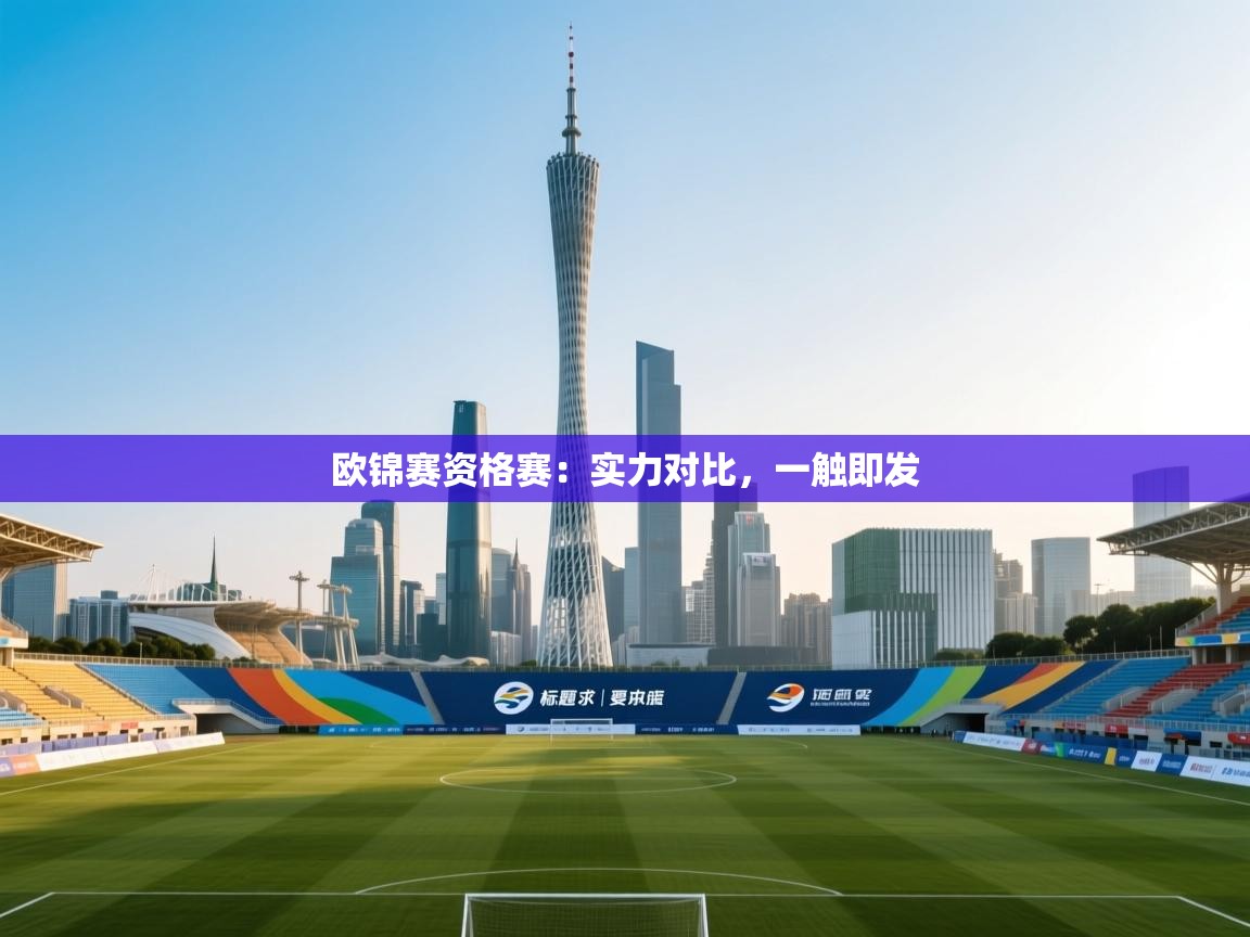 开云体育推送通知设置-欧锦赛资格赛:实力对比,一触即发 第1张