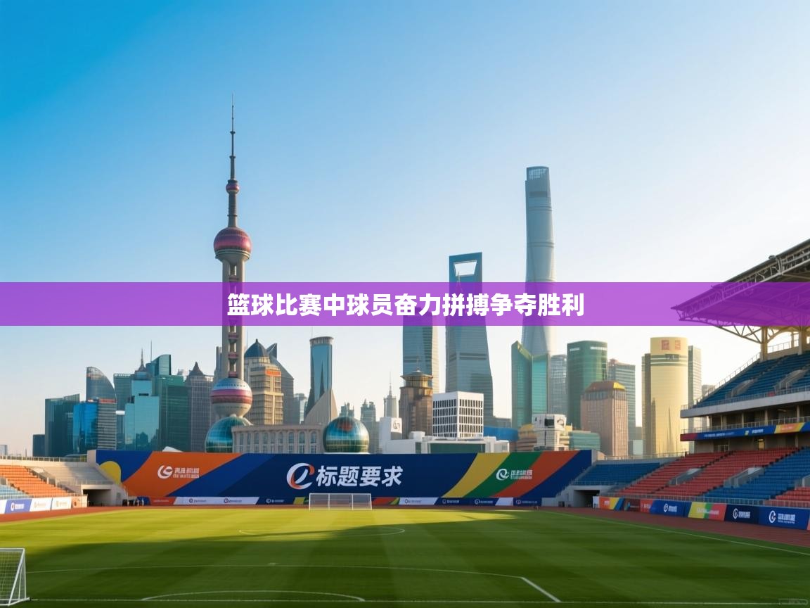 开云体育修改登录密码-篮球比赛中球员奋力拼搏争夺胜利  第3张