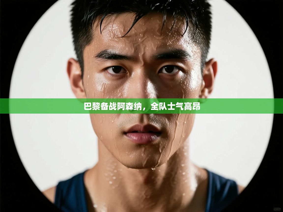 开云体育app下载官网-巴黎备战阿森纳，全队士气高昂  第1张