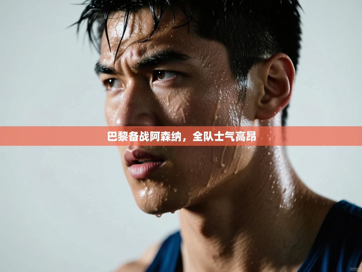 开云体育app下载官网-巴黎备战阿森纳，全队士气高昂  第2张