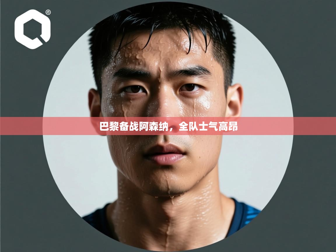 开云体育app下载官网-巴黎备战阿森纳，全队士气高昂  第4张