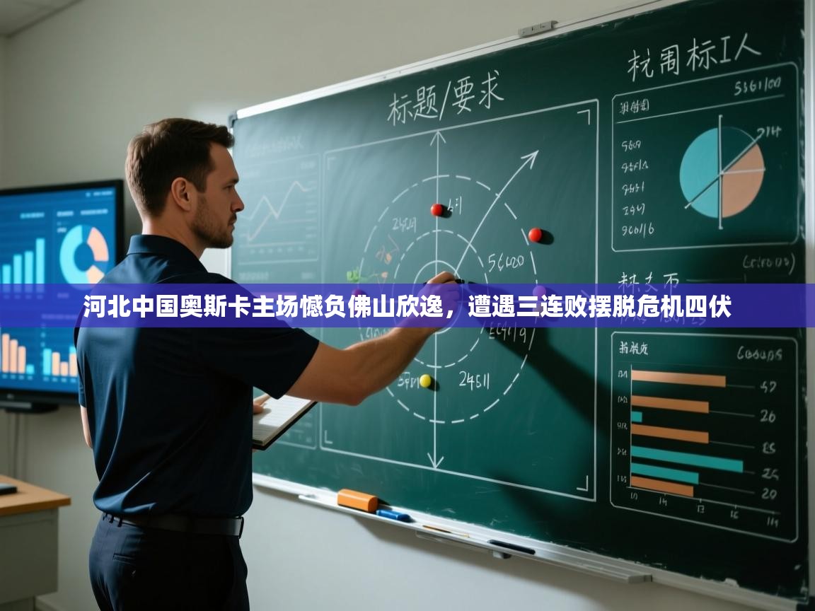 开云体育注册-河北中国奥斯卡主场憾负佛山欣逸，遭遇三连败摆脱危机四伏  第4张