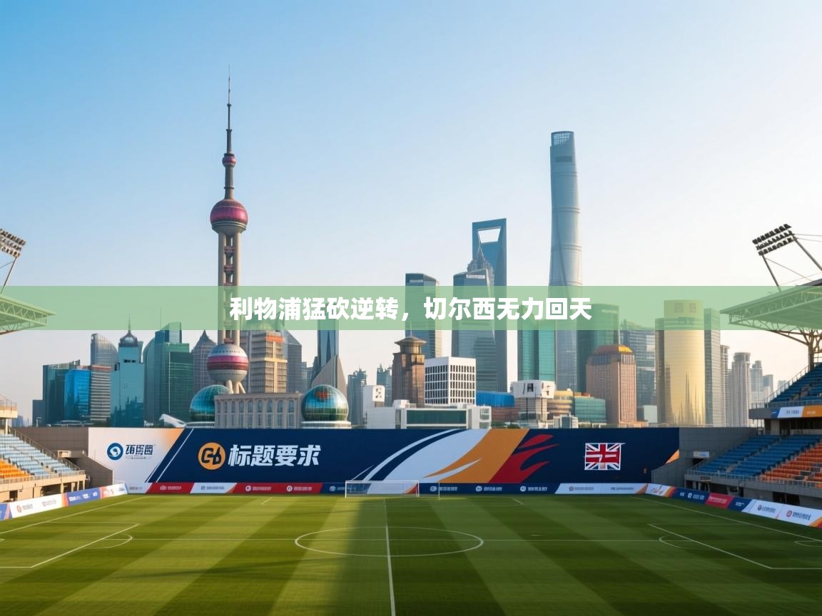 开运体育-利物浦猛砍逆转,切尔西无力回天 第2张