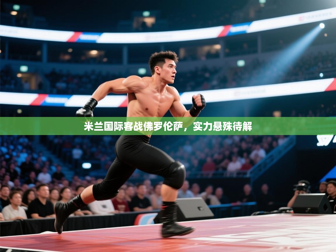 开云体育下载-米兰国际客战佛罗伦萨，实力悬殊待解  第3张