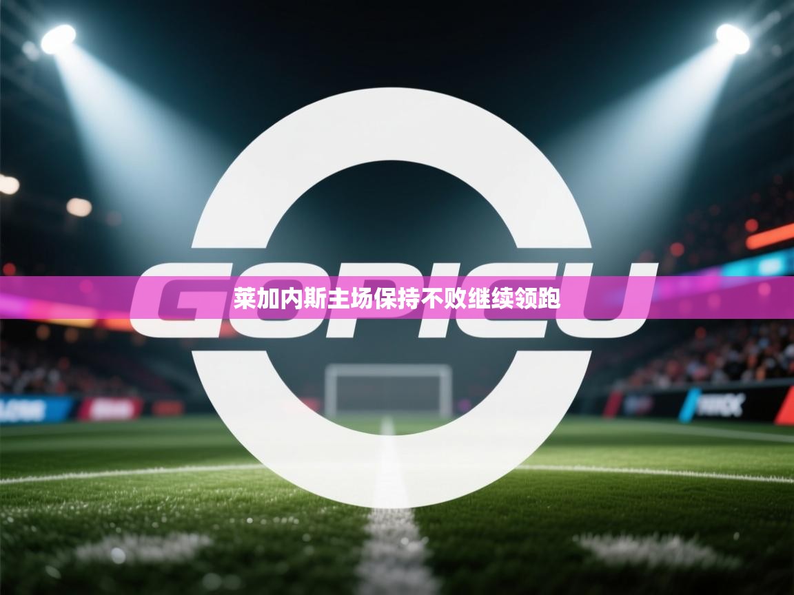 开云体育直播平台-莱加内斯主场保持不败继续领跑 第3张