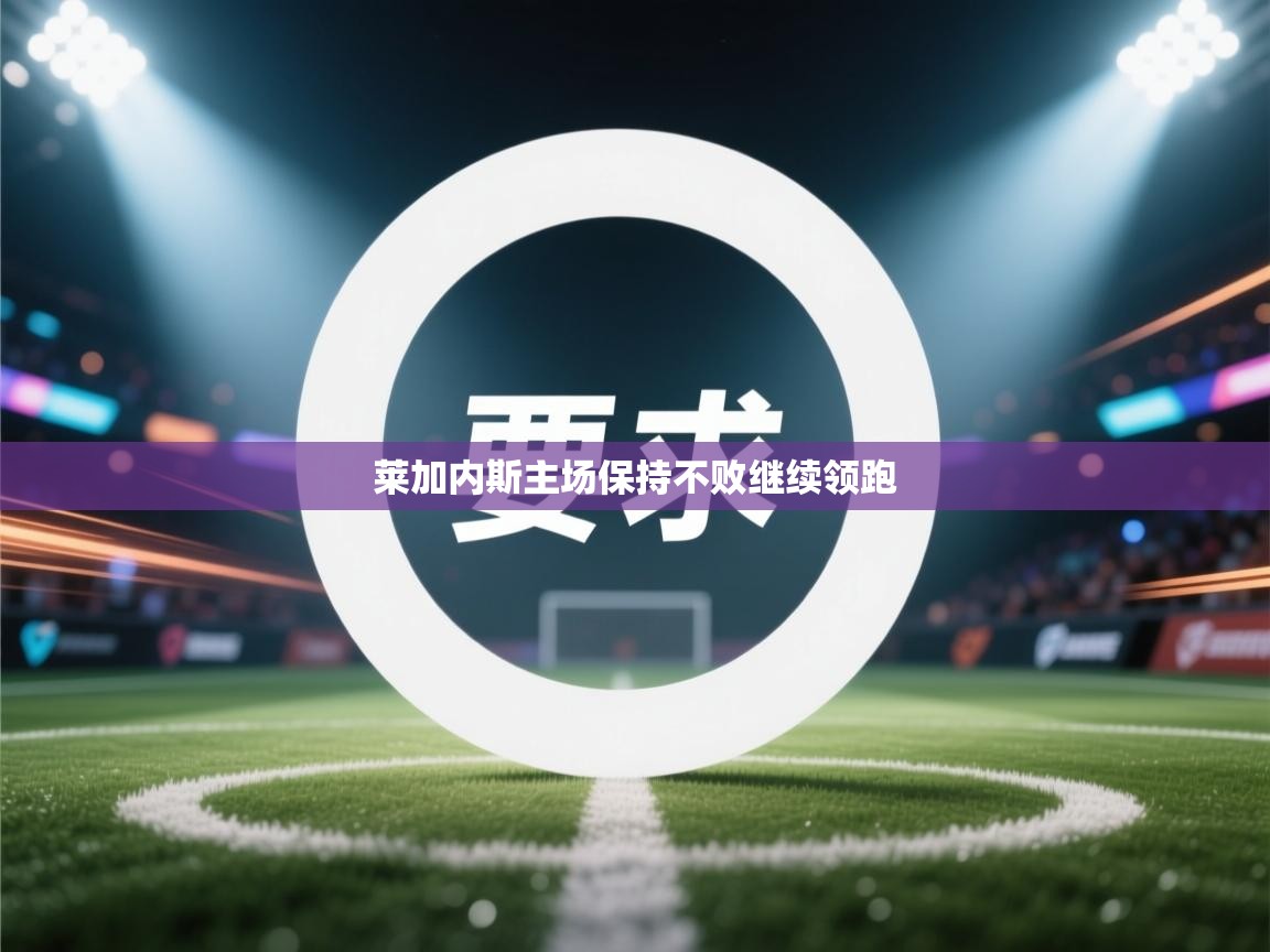 开云体育直播平台-莱加内斯主场保持不败继续领跑 第4张