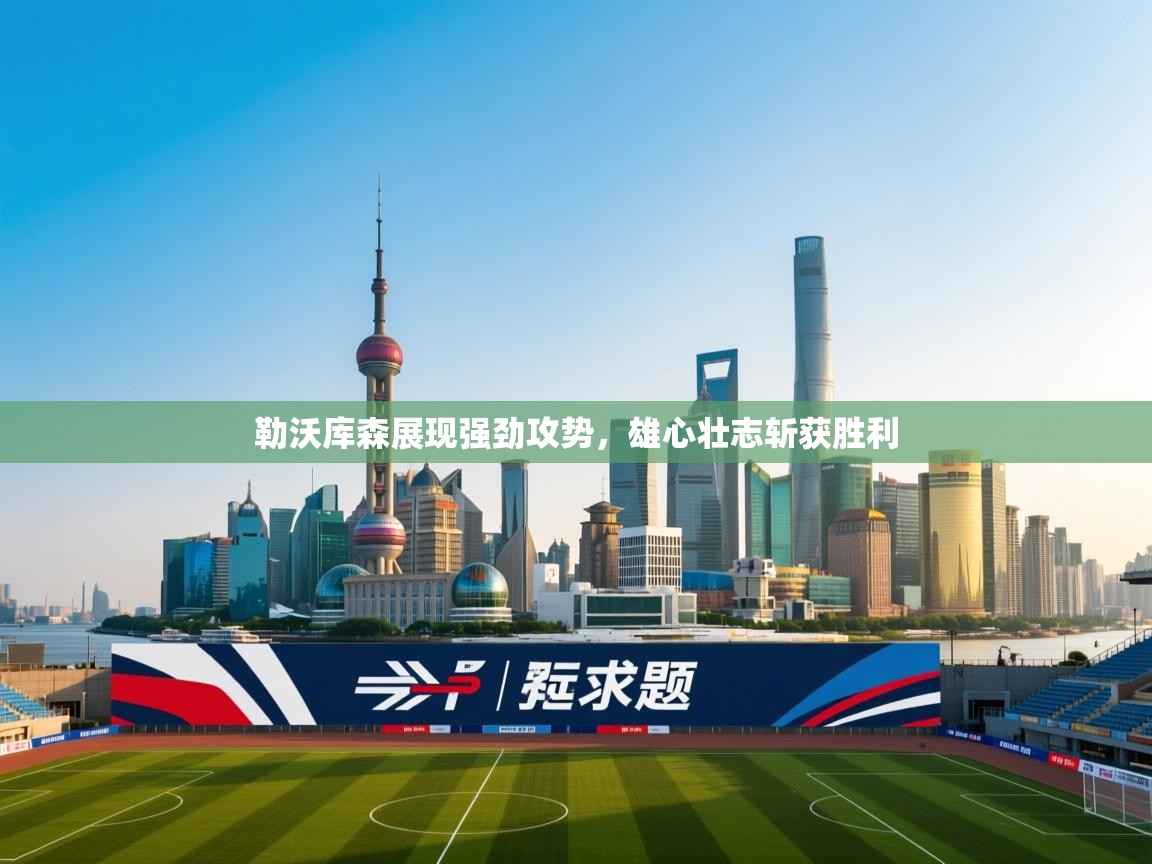 开云体育修改登录密码-勒沃库森展现强劲攻势,雄心壮志斩获胜利 第2张