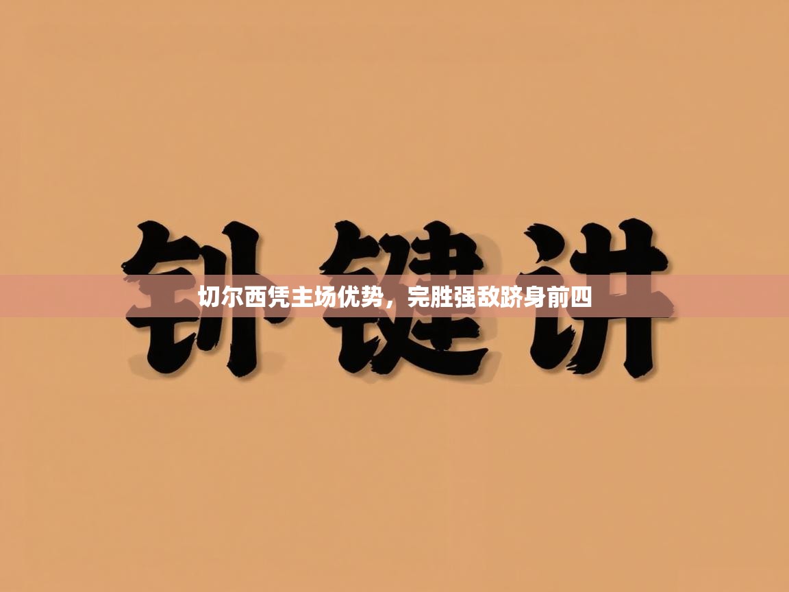开云·体育kaiyun官方网站_kaiyun sports-切尔西凭主场优势，完胜强敌跻身前四  第1张