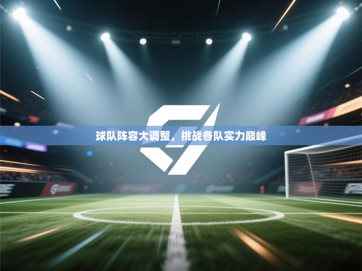 开云体育无法登录解决方案-球队阵容大调整，挑战各队实力巅峰  第1张