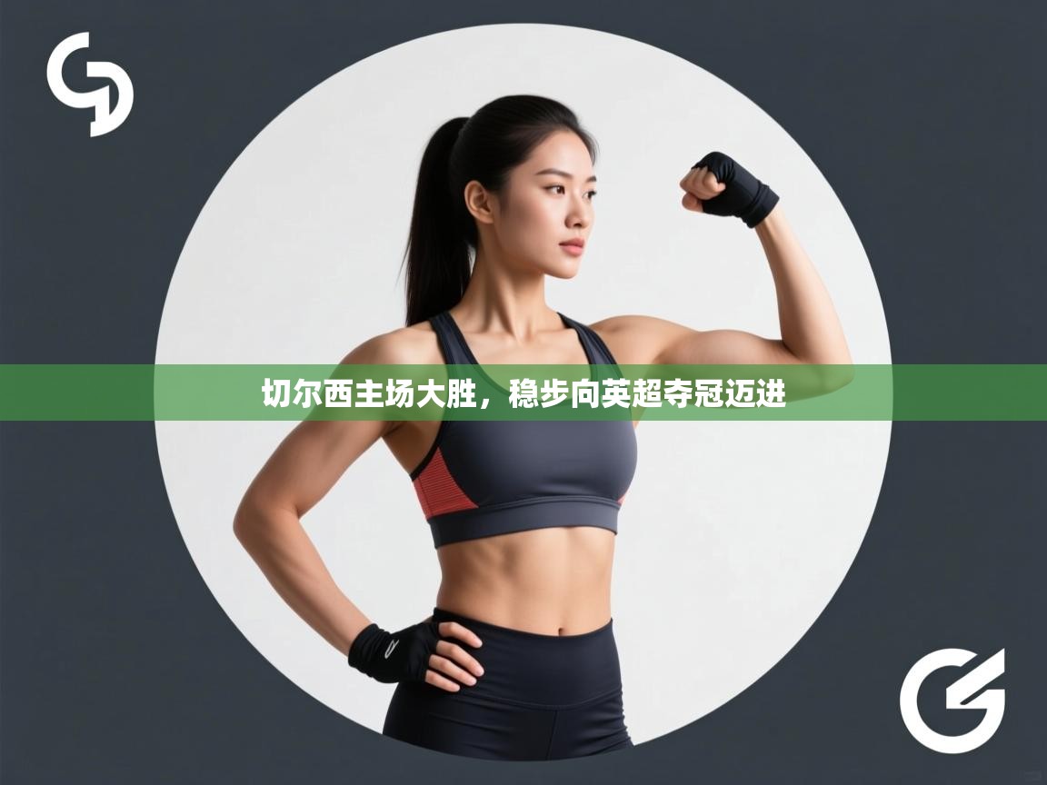 云开体育官网-切尔西主场大胜，稳步向英超夺冠迈进  第4张