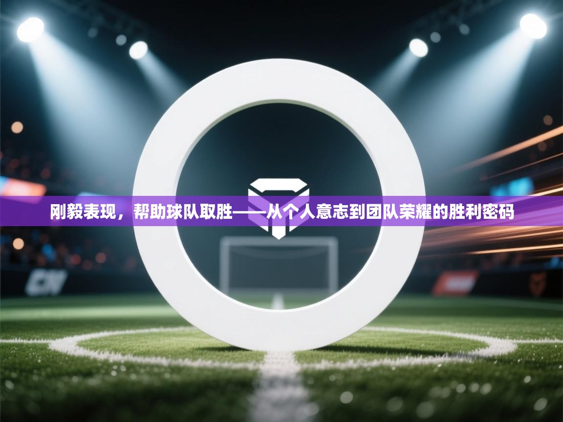 开云体育赛事比分直播-刚毅表现，帮助球队取胜——从个人意志到团队荣耀的胜利密码