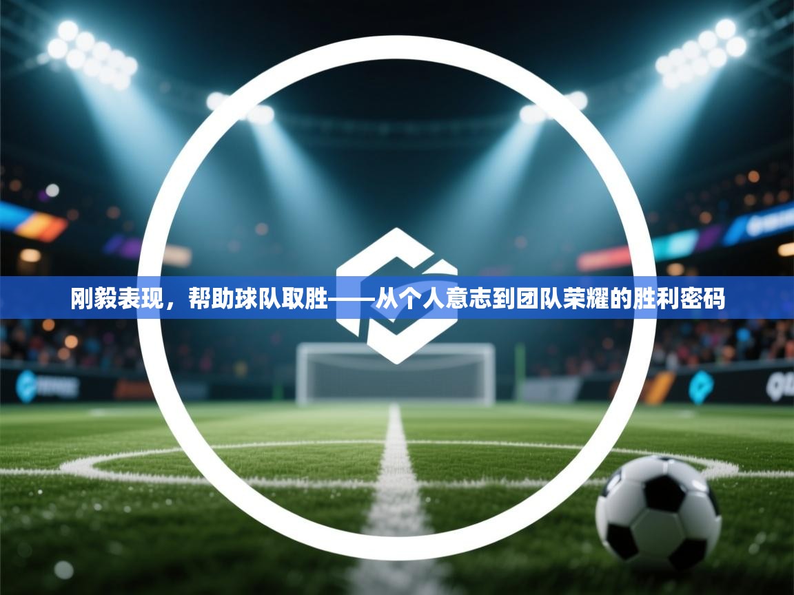 开云体育赛事比分直播-刚毅表现，帮助球队取胜——从个人意志到团队荣耀的胜利密码  第4张