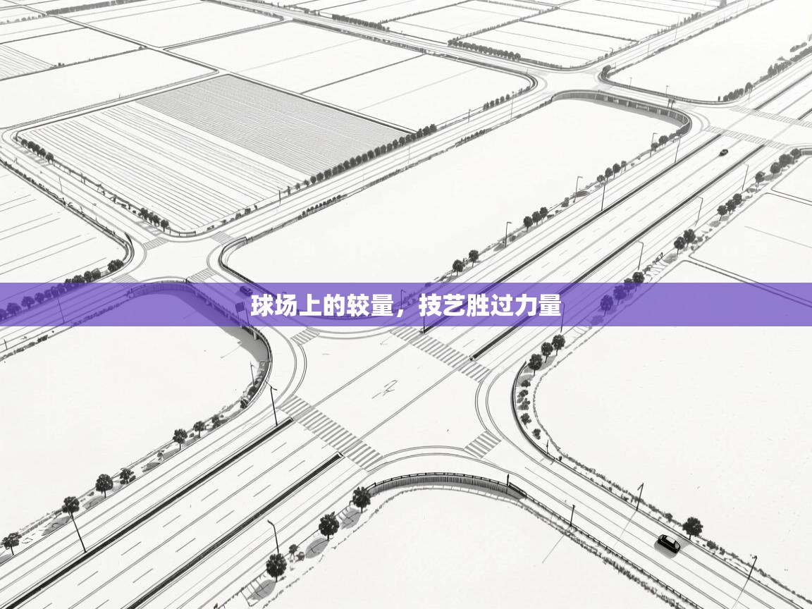 云开体育官方app下载-球场上的较量，技艺胜过力量