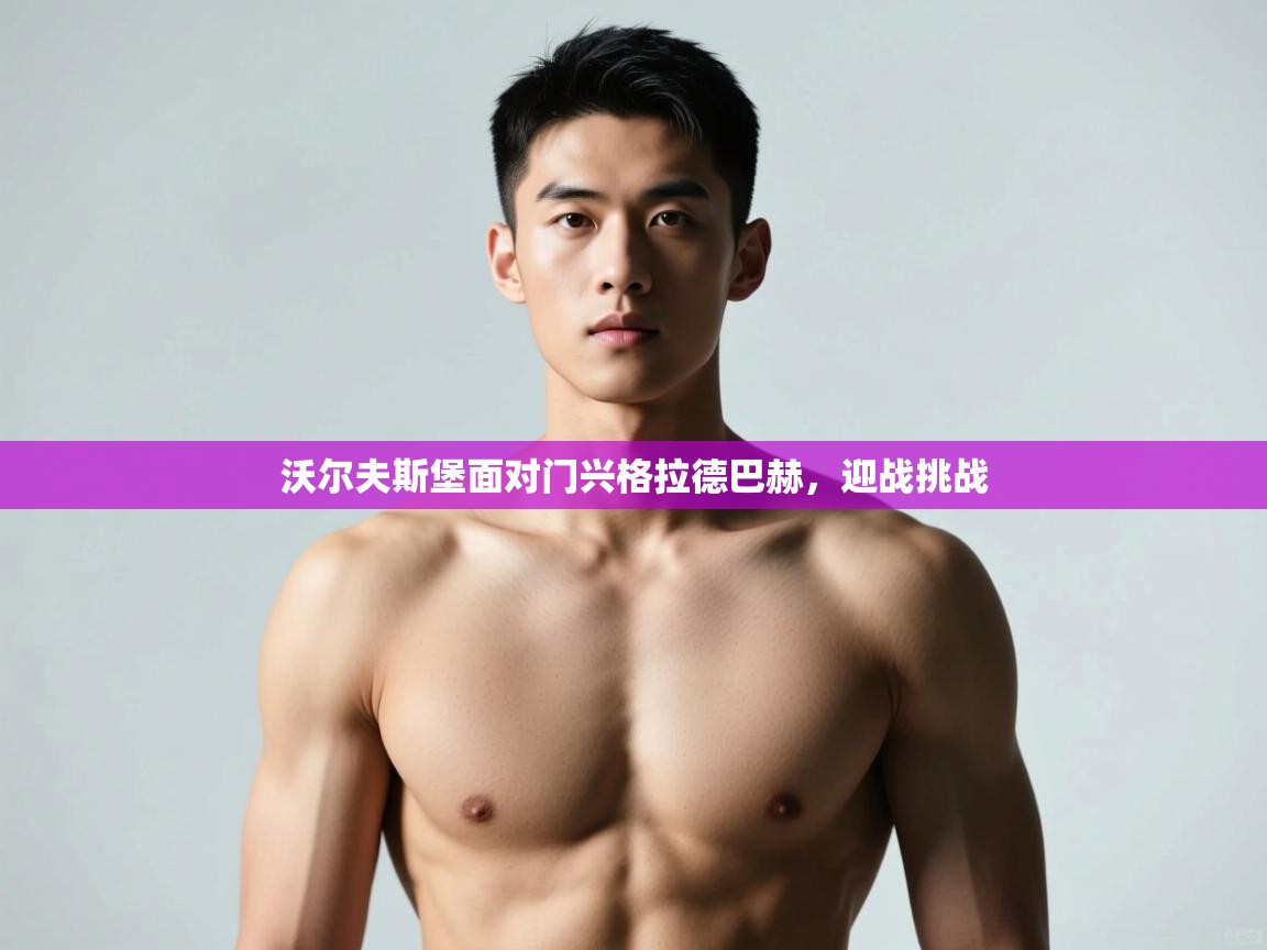 开云中国kaiyun·体育官方网站-沃尔夫斯堡面对门兴格拉德巴赫，迎战挑战